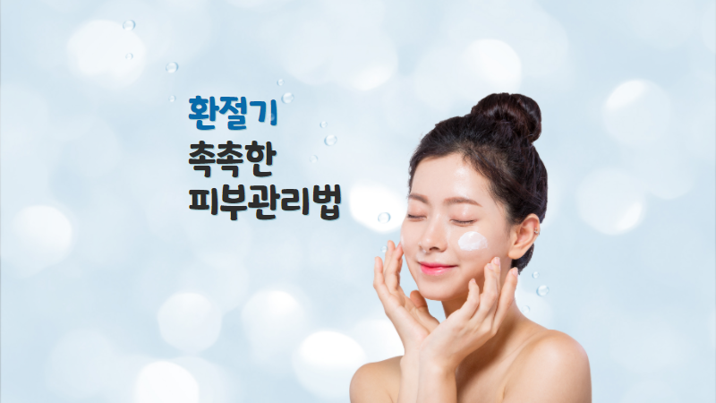 환절기 촉촉한 피부관리법