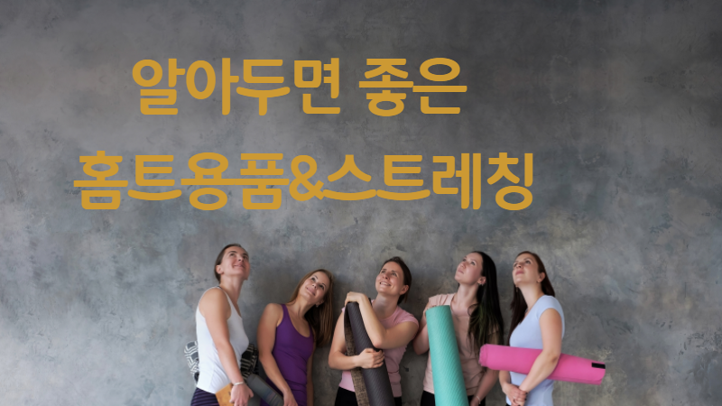 알아두면 좋은 홈트용품과 스트레칭