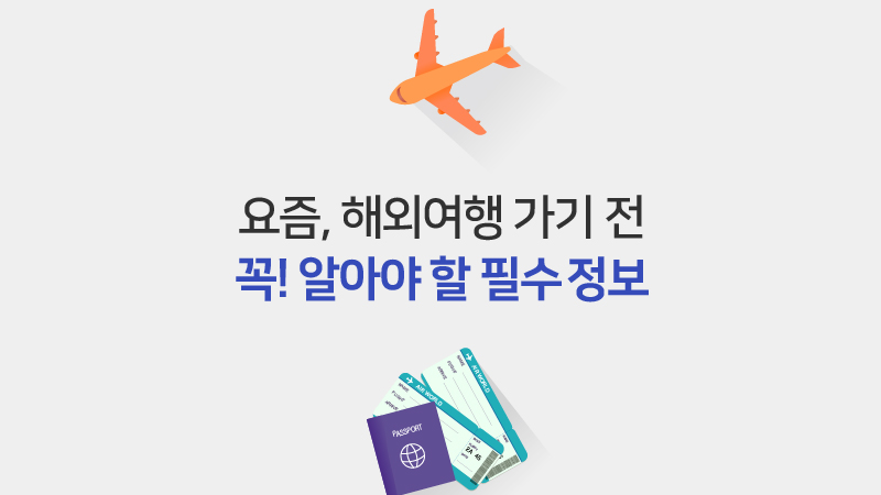 요즘 해외여행 가기 전, 꼭! 알아야 할 필수 정보