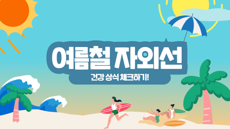 다가오는 여름철 자외선 건강상식!