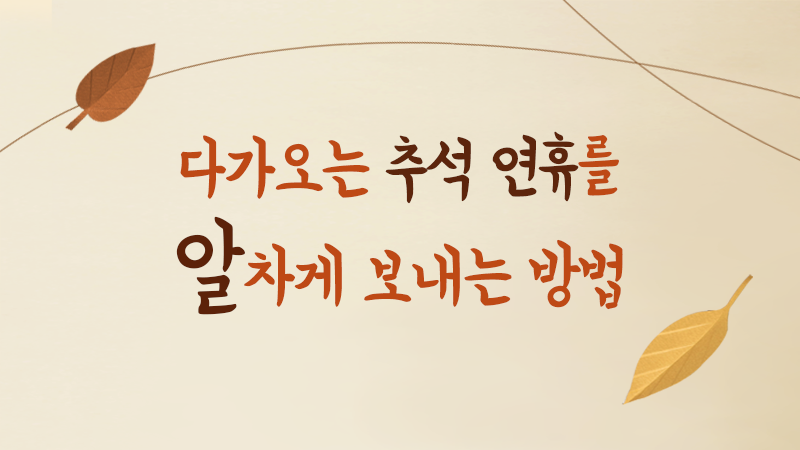 다가오는 추석 연휴를 알차게 보내는 방법