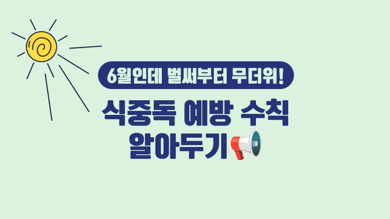 6월인데 벌써부터 무더위! 식중독 예방 수칙 알아두기