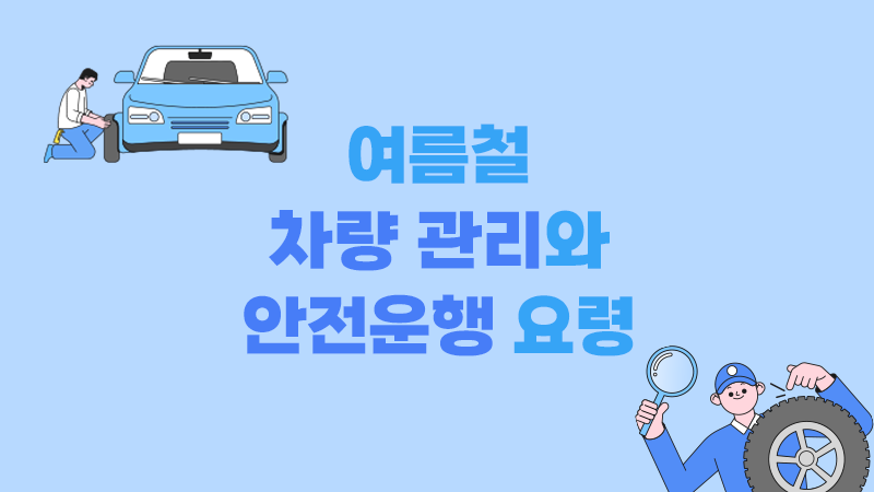 안전한 여름휴가 떠나요~ 여름철 차량관리와 안전운행 요령