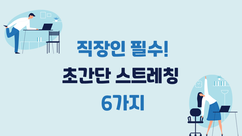 직장인 필수! 초간단 스트레칭 6가지